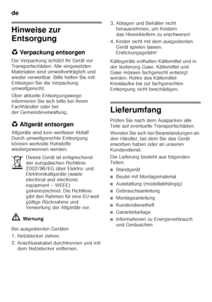 Page 6de 
6
Hinweise zur  
Entsorgung 
*Verpackung entsorgen
Die Verpackung schützt Ihr Gerät vor  
Transportschäden. Alle eingesetzten 
Materialien sind umweltverträglich und 
wieder verwertbar. Bitte helfen Sie mit: 
Entsorgen Sie die Verpackung  
umweltgerecht. 
Über aktuelle Entsorgungswege  
informieren Sie sich bitte bei Ihrem  
Fachhändler oder bei  
der Gemeindeverwaltung. 
*  Altgerät entsorgen
Altgeräte sind kein wertloser Abfall!  
Durch umweltgerechte Entsorgung  
können wertvolle Rohstoffe...