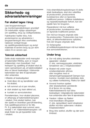 Page 4da 
4
da Indh olds fo rtegne ls ed
aB r
ug sanvis nin g
Sikkerheds- og  
advarselshenvisninger 
Før skabet tages i brug 
Læs brugsanvisningen  
og monteringsvejledningen grundigt! 
De indeholder vigtige oplysninger 
om opstilling, brug og vedligeholdelse. 
Fabrikanten hæfter ikke, hvis  
anvisningerne og advarslerne i  
brugsanvisningen ikke overholdes.  
Opbevar venligst brugs-  
og opstillingsvejledningen og øvrigt  
materiale til senere brug og giv dem 
videre til en senere ejer. 
Teknisk sikkerhed...