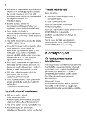 Page 58fi 
58
■Kun sulatat tai puhdistat kylmälaitteen,  
irrota ensin pistotulppa pistorasiasta  
tai kierrä irti sulake tai kytke sitä 
vastaava automaattisulake pois päältä. 
Vedä pistokkeesta, älä 
liitäntäjohdosta.
■Säilytä pulloja, joissa on  
korkeaprosenttista alkoholia, vain  
pystyasennossa ja tiiviisti suljettuna.
■Varo ettei muoviosiin ja  
ovitiivisteeseen pääse öljyä ja rasvaa. 
Muoviosat ja ovitiiviste saattavat silloin  
haurastua.
■Älä peitä ilmankiertoaukkoja tai aseta  
mitään niiden eteen....