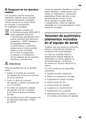 Page 49es 
49
*
Desguace de los aparatos 
usados 
¡Los aparatos usados incorporan  
materiales valiosos que se pueden  
recuperar! Entregando el aparato 
a dicho efecto en un centro oficial 
de recogida o recuperación 
de materiales reciclables. ã= Adver tencia
Antes de deshacerse de su aparato  
usado 
1. Extraer el enchufe de conexión  del aparato de la toma de corriente  
de la red eléctrica.
2. Corte el cable de conexión  del aparato y retírelo conjuntamente 
con el enchufe.
3. No retirar los soportes y...