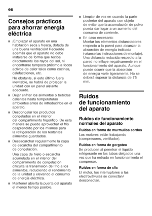 Page 64es 
64
Consejos prácticos  
para ahorrar energía  
eléctrica
■¡Emplazar el aparato en una  
habitación seca y fresca, dotada de  
una buena ventilación! Recuerde  
además que el aparato no debe 
instalarse de forma que reciba  
directamente los rayos del sol, ni  
encontrarse tampoco próximo a focos 
activos de calor tales como cocinas, 
calefacciones, etc. 
No obstante, si esto último fuera  
inevitable, se habrá de proteger la 
unidad con un panel aislante 
adecuado.
■Dejar enfriar los alimentos o...