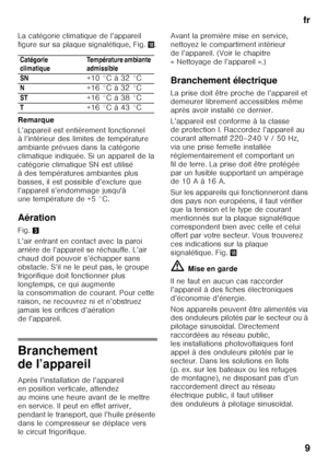 Page 9fr9
La catégorie climatique de l’appareil  
figure sur sa plaque signalétique, Fig.
2.
Remarque 
L’appareil est entièrement fonctionnel  
à l’intérieur des limites de température  
ambiante prévues dans la catégorie  
climatique indiquée. Si un appareil de la 
catégorie climatique SN est utilisé 
à des températures ambiantes plus 
basses, il est possible d’exclure que 
l’appareil s’endommage jusqu'à  
une température de +5 °C. 
Aération 
Fig.  3
L’air entrant en contact avec la paroi  
arrière de...