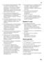 Page 45it
45
■Non utilizzare oggetti appuntiti o affilati  
per rimuovere gli strati di brina  
o ghiaccio. Così facendo si possono 
danneggiare i raccordi del circuito 
refrigerante. Il gas fuoriuscendo sotto 
effetto della pressione, può provocare  
infiammazione agli occhi. 
■Non conservare nell’apparecchio  
prodotti contenenti propellenti gassosi  
combustibili (per es. bombolette  
spray) e sostanze esplosive. Pericolo 
di esplosione!
■Non usare impropriamente lo zoccolo,  
i cassetti estraibili, le porte...