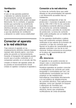 Page 9es9
Ventilación 
Fig.
3
El aire en las paredes posterior  
y laterales se calienta durante el  
funcionamiento normal del aparato. 
El aire recalentado debe poder escapar  
libremente. De lo contrario, el aparato  
tendrá que aumentar su rendimiento 
provocando un consumo de energía  
eléctrica elevado e inútil. Por esta razón  
habrá que prestar particular atención 
a que las aberturas de ventilación 
y aireación no estén nunca obstruidas!
Conectar el aparato  
a la red eléctrica 
Tras colocar el...