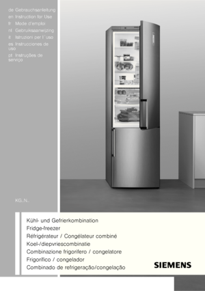 Page 1de Gebrauchsanleitung  
en Instruction for Use  
fr Mode d’emploi  
nl Gebruiksaanwijzing  
it Istruzioni per I´uso  
es Instrucciones de  
uso  
pt Instruções de  
serviço 
KG..N..
Kühl- und Gefrierkombination 
Fridge-freezer 
Réfrigérateur / Congélateur combiné
Koel-/diepvriescombinatie 
Combinazione frigorifero / congelatore 
Frigorífico / congelador
Combinado de refrigeração/congelação
  