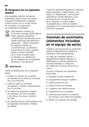 Page 118es 
118
*
Desguace de los aparatos 
usados 
¡Los aparatos usados incorporan  
materiales valiosos que se pueden  
recuperar! Entregando el aparato 
a dicho efecto en un centro oficial 
de recogida o recuperación 
de materiales reciclables. ã= Adver tencia
Antes de deshacerse de su aparato  
usado 
1. Extraer el enchufe de conexión  del aparato de la toma de corriente  
de la red eléctrica.
2. Corte el cable de conexión  del aparato y retírelo conjuntamente 
con el enchufe.
3. No retirar los soportes y...