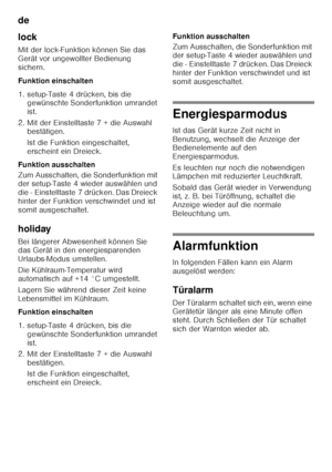 Page 14de 
14
lock 
Mit der lock-Funktion können Sie das  
Gerät vor ungewollter Bedienung 
sichern. 
Funktion einschalten
1. setup-Taste 4 drücken, bis die 
gewünschte Sonderfunktion umrandet  
ist.
2. Mit der Einstelltaste 7 + die Auswahl  bestätigen.  
Ist die Funktion eingeschaltet,  
erscheint ein Dreieck.
Funktion ausschalten 
Zum Ausschalten, die Sonderfunktion mit  
der setup-Taste 4 wieder auswählen und  
die - Einstelltaste 7 drücken. Das Dreieck 
hinter der Funktion verschwindet und ist  
somit...