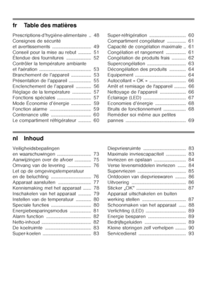 Page 3fr Table des matières 
Prescriptions-d’hygiène-alimentaire .. 48 
Consignes de sécurité
et avertissements ................................. 49
Conseil pour la mise au rebut ........... 51 
Étendue des fournitures ..................... 52 
Contrôler la température ambiante
et l'aération ............................................ 53
Branchement de l’appareil ................. 53
Présentation de l’appareil ................... 55
Enclenchement de l’appareil ............. 56 
Réglage de la température...