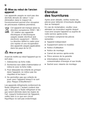 Page 52fr 
52
*
Mise au rebut de l'ancien 
appareil 
Les appareils usagés ne sont pas des  
déchets dénués de valeur ! Leur  
élimination dans le respect de 
l'environnement permet d'en récupérer 
de précieuses matières premières. ã= Mise en garde
Avant de mettre au rebut l'appareil qui ne  
sert plus : 
1. Débranchez sa fiche mâle. 
2. Sectionnez son câble d’alimentation et  retirez-le avec la fiche mâle.
3. Pour dissuader les enfants de grimper  dans l’appareil, ne retirez pas les  
clayettes...