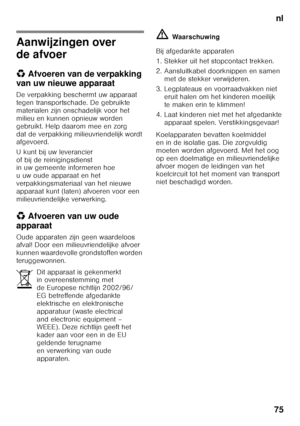 Page 75nl
75
Aanwijzingen over  
de afvoer 
* Afvoeren van de verpakking 
van uw nieuwe apparaat 
De verpakking beschermt uw apparaat  
tegen transportschade. De gebruikte  
materialen zijn onschadelijk voor het  
milieu en kunnen opnieuw worden 
gebruikt. Help daarom mee en zorg 
dat de verpakking milieuvriendelijk wordt  
afgevoerd. 
U kunt bij uw leverancier  
of bij de reinigingsdienst  
in uw gemeente informeren hoe  
u uw oude apparaat en het 
verpakkingsmateriaal van het nieuwe 
apparaat kunt (laten)...