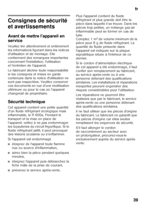 Page 39fr
39
Consignes de sécurité  
et avertissements 
Avant de mettre l'appareil en  
service 
Veuillez lire attentivement et entièrement  
les informations figurant dans les notices  
d'utilisation et de montage. Elle  
contiennent des remarques importantes 
concernant l'installation, l'utilisation 
et l'entretien de l'appareil. 
Le fabricant décline toute responsabilité  
si les consignes et mises en garde  
contenues dans la notice d'utilisation ne  
sont pas respectées....