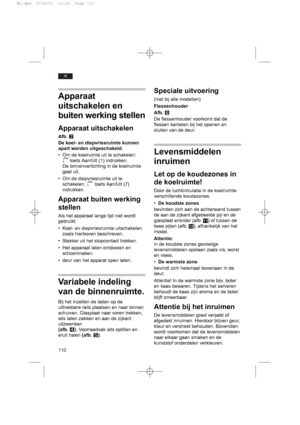 Page 114110
nl
Apparaat
uitschakelen en
buiten werking stellen
Apparaat uitschakelen
Afb. W
De koel- en diepvriesruimte kunnen
apart worden uitgeschakeld.
• Om de koelruimte uit te schakelen: 
toets Aan/Uit (1) indrukken.
De binnenverlichting in de koelruimte
gaat uit.
• Om de diepvriesruimte uit te
schakelen:  toets Aan/Uit (7)
indrukken.
Apparaat buiten werking
stellen
Als het apparaat lange tijd niet wordt
gebruikt:
• Koel- en diepvriesruimte uitschakelen
zoals hierboven beschreven.
• Stekker uit het...