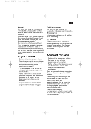 Page 117113
nl
Attentie!
Een dikke laag ijs op de vriesroosters
vermindert de vriescapaciteit van het
apparaat waardoor het energieverbruik
toeneemt.
Is de laag ijs ca. 
1/2cm dik, dan moet de
diepvriesruimte ontdooid worden. In elk
geval één tot twee keer per jaar, het
liefst als er weinig of geen
diepvrieswaren in het apparaat liggen. 
Ca. 4 uur vóór het ontdooien het super-
vriessysteem inschakelen zodat de
levensmiddelen een zeer lage tempera-
tuur bereiken waardoor ze langere tijd bij
omgevingstemperatuur...