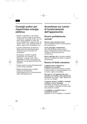 Page 58Consigli pratici per
risparrmiare energia
elettrica
• Situate il  frigorifero in una stanza
secca e fresca, munita di una buona
ventilazione. Ricordate inoltre che non
deve venire installato in modo che
riceva direttamente i raggi del sole, né
essere vicino a una sorgente attiva di
calore, quali cucine, termosifoni, ecc.
• Lasciate raffereddare gli alimenti o
bibite calde fino alla tempoeratura
ambiente prima di introdurli nel
congelatore.
• Scongelate i prodotti congelati
collocandoli, per esempio, nel...