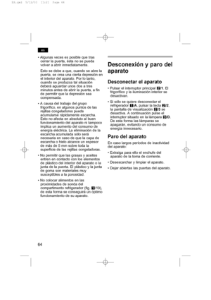 Page 6864
es
• Algunas veces es posible que tras
cerrar la puerta, ésta no se pueda
volver a abrir inmediatamente.
Esto se debe a que, cuando se abre la
puerta, se crea una cierta depresión en
el interior del aparato. Por lo tanto,
cuando se produzca tal situación
deberá aguardar unos dos a tres
minutos antes de abrir la puerta, a fin
de permitir que la depresión sea
compensada.
• A causa del trabajo del grupo
frigorífico, en algunos puntos de las
rejillas congeladores puede
acumularse rápidamente escarcha....