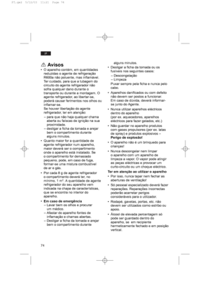 Page 7874
pt
Avisos
• O aparelho contém, em quantidades
reduzidas o agente de refrigeração
R600a não poluente, mas inflamável.
Ter cuidado, para que a tubagem do
circuito do agente refrigerador não
sofra qualquer dano durante o
transporte ou durante a montagem. O
agente refrigerador, ao libertar-se,
poderá causar ferimentos nos olhos ou
inflamar-se.
Se houver libertação do agente
refrigerador, ter em atenção:
– para que não haja qualquer chama
aberta ou faíscas de ignição na sua
proximidade.
– desligar a ficha...