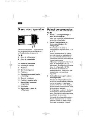 Page 8076
pt
O seu novo aparelho
Diferenças de detalhe – especialmente
nas características do equipamento –
em função do tipo de aparelho.
Fig. Q
A Zona de refrigeração
B Zona de congelação
1–9 Painel de comandos
10 Iluminação interior
11 Prateleira 
12 Gaveta de legumes
13 Prateleira
14 Compartimento para queijo
e manteiga
15 Suporte para ovos
16 Prateleira para garrafas
17 Gaveta para alimentos
congelados
18 Ventilador
19 Sensor para a zona de
refrigeração
Painel de comandos
Fig. W
1 Tecla  para...