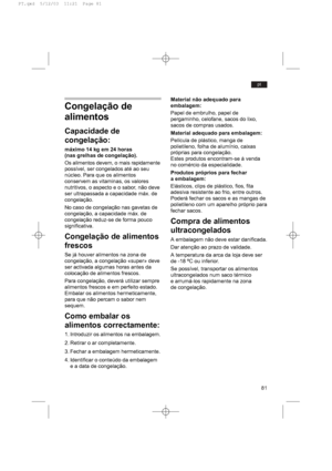 Page 8581
pt
Congelação de
alimentos
Capacidade de
congelação:
máximo 14 kg em 24 horas
(nas grelhas de congelação).
Os alimentos devem, o mais rapidamente
possível, ser congelados até ao seu
núcleo. Para que os alimentos
conservem as vitaminas, os valores
nutritivos, o aspecto e o sabor, não deve
ser ultrapassada a capacidade máx. de
congelação.
No caso de congelação nas gavetas de
congelação, a capacidade máx. de
congelação reduz-se de forma pouco
significativa.
Congelação de alimentos
frescos
Se já houver...