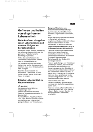 Page 1111
de
Gefrieren und halten
von eingefrorenen
Lebensmitteln
Beim kauf von ultragefro-
renen Lebensmitteln soll
man nachfolgendes
berücksichtigen
Achten Sie darauf, dass die Verpackung
der gefrorenen Lebensmittel, oder der
gefrorenen Produkte, keinerlei
Beschädigung aufweist.
Prüfen Sie das Verfalldatum der
Lebensmittel. Vergewissern Sie sich,
dass es nicht abgelaufen ist.
Die Temperaturanzeige der Laden-
Gefriertruhe, wo Sie die Lebensmittel
erstehen, muss einen Mindestwert von-
18ºC anzeigen.
Seien Sie...