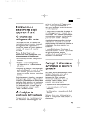 Page 47Eliminazione e
smaltimento degli
apparecchi usati
Smaltimento
dell’apparecchio usato
Gli apparecchi usati racchiudono dei
materiali che possono venire ricuperati;
consegnate quindi l’apparecchio  a
questo fine presso un centro ufficiale di
raccolta o di recupero di materiali
riciclabili.
Prima di disfarvi del vostro
apprecchio usato y sostituirlo con
uno nuovo dovrete inutilizzarlo:
• Staccate l’apparecchio dalla presa di
corrente.
• Tagliate il cavo di collegamento
dell’apparecchio e toglietelo insieme...