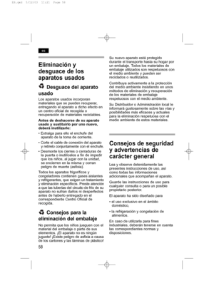 Page 6258
es
Eliminación y 
desguace de los
aparatos usados
Desguace del aparato
usado
Los aparatos usados incorporan
materiales que se pueden recuperar,
entregando el aparato a dicho efecto en
un centro oficial de recogida o
recuperación de materiales reciclables.
Antes de deshacerse de su aparato
usado y sustituirlo por uno nuevo,
deberá inutilizarlo:
• Extraiga para ello el enchufe del
aparato de la toma de corriente.
• Corte el cable de conexión del aparato
y retírelo conjuntamente con el enchufe.
•...