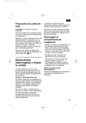 Page 7167
es
Preparación de cubitos de
hielo
Figura U(no incluidos en todos los
modelos) 
Llenar 3/4 partes de la cubitera de hielo
con agua. Colocarla en el compartimento
de congelación.
Separar la cubitera adherida al fondo del
compartimento de congelación con un
objeto romo (por ejemplo el mango de
una cuchara). Para retirar los cubitos de
hielo de la cubitera, colocarla
brevemente bajo el chorro de agua del
grifo o doblarla ligeramente.
Para que sus cubitos se hagan más
rápidamente coloque las cubiertas en...