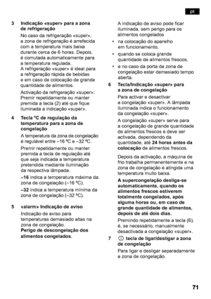 Page 714 Tecla ºC de regulação datemperatura para a zona de 
congelação 
A temperatura da zona de congelação 
é regulável entre –16 ºC e –32 ºC. 
Premir repetidamente ou manter 
premida a tecla de regulação até 
que seja indicada a temperatura 
pretendida mediante iluminação
da respectiva lâmpada.  
–16indica a temperatura máxima da
zona de congelação (–16 ºC). 
–32 indica a temperatura mínima da
zona de congelação (–32 ºC).
5 «alarm» Indicação de aviso Indicação de aviso para 
temperaturas demasiado altas na...