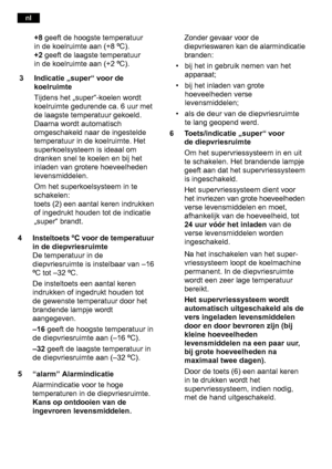 Page 983 Indicatie „super“ voor dekoelruimte 
Tijdens het „super“-koelen wordt 
koelruimte gedurende ca. 6 uur met 
de laagste temperatuur gekoeld. 
Daarna wordt automatisch
omgeschakeld naar de ingestelde 
temperatuur in de koelruimte. Het 
superkoelsysteem is ideaal om
dranken snel te koelen en bij het 
inladen van grotere hoeveelheden 
levensmiddelen. 
Om het superkoelsysteem in te 
schakelen: 
toets (2) een aantal keren indrukken 
of ingedrukt houden tot de indicatie 
„super“ brandt.
4 Insteltoets ºC voor...