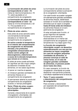 Page 58La iluminación del piloto de aviso 
correspondiente al valor –16 
indica la máxima temperatura (–16 
°C, calor) ajustable en el
compartimento de congelación. 
La iluminación del piloto de aviso 
correspondiente al valor –32 
indica la mínima temperatura (–32
°C, frío) ajustable en el 
compartimento de congelación.
5 Piloto de aviso «alarm» Este piloto de aviso advierte sobre 
una temperatura demasiado 
elevada en el interior del 
compartimento de congelación.  
Se activa cuando la temperatura 
en el...