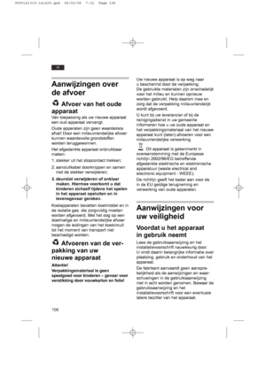 Page 106106
nl
Aanwijzingen over
de afvoer
Afvoer van het oude
apparaat
Van toepassing als uw nieuwe apparaat
een oud apparaat vervangt.
Oude apparaten zijn geen waardeloos
afval! Door een milieuvriendelijke afvoer
kunnen waardevolle grondstoffen
worden teruggewonnen.
Het afgedankte apparaat onbruikbaar
maken:
1. stekker uit het stopcontact trekken;
2. aansluitkabel doorknippen en samen
met de stekker verwijderen;
3. deurslot verwijderen of onklaar
maken. Hiermee voorkomt u dat
kinderen zichzelf tijdens het...