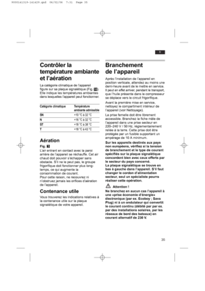 Page 3535
fr
Contrôler la
température ambiante
et l’aération
La catégorie climatique de l’appareil
figure sur sa plaque signalétique (Fig. !0).
Elle indique les températures ambiantes
dans lesquelles l’appareil peut fonctionner.
Catégorie climatique Température 
ambiante admissible
SN+10 °C à 32 °C
N+16 °C à 32 °C
ST+18 °C à 38 °C
T+18 °C à 43 °C
Aération
Fig.E
L’air entrant en contact avec la paroi
arrière de l’appareil se réchauffe. Cet air
chaud doit pouvoir s’échapper sans
obstacle. S’il ne le peut pas, le...