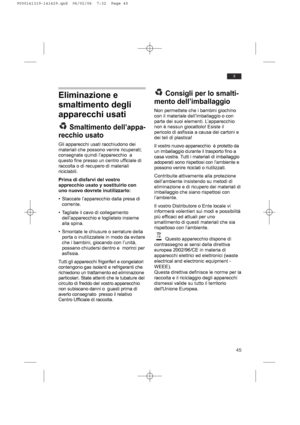 Page 4545
it
Eliminazione e
smaltimento degli
apparecchi usati
Smaltimento dell’appa-
recchio usato
Gli apparecchi usati racchiudono dei
materiali che possono venire ricuperati;
consegnate quindi l’apparecchio  a
questo fine presso un centro ufficiale di
raccolta o di recupero di materiali
riciclabili.
Prima di disfarvi del vostro
apprecchio usato y sostituirlo con
uno nuovo dovrete inutilizzarlo:
• Staccate l’apparecchio dalla presa di
corrente.
• Tagliate il cavo di collegamento
dell’apparecchio e toglietelo...