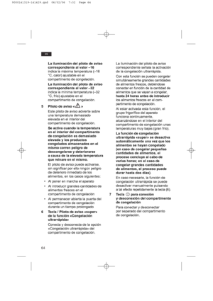 Page 6464
es
La iluminación del piloto de aviso
correspondiente al valor –16
indica la máxima temperatura (–16
°C, calor) ajustable en el
compartimento de congelación.
La iluminación del piloto de aviso
correspondiente al valor –32
indica la mínima temperatura (–32
°C, frío) ajustable en el
compartimento de congelación.
5 Piloto de aviso « »
Este piloto de aviso advierte sobre
una temperatura demasiado
elevada en el interior del
compartimento de congelación. 
Se activa cuando la temperatura
en el interior del...