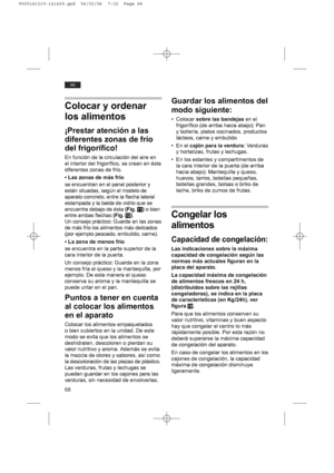 Page 6868
es
Colocar y ordenar
los alimentos
¡Prestar atención a las
diferentes zonas de frío
del frigorífico!
En función de la circulación del aire en
el interior del frigorífico, se crean en éste
diferentes zonas de frío.
• Las zonas de más frío
se encuentran en el panel posterior y
están situadas, según el modelo de
aparato concreto, entre la flecha lateral
estampada y la balda de vidrio que se
encuentra debajo de ésta (Fig. !1)o bien
entre ambas flechas (Fig. !2). 
Un consejo práctico: Guarde en las zonas...