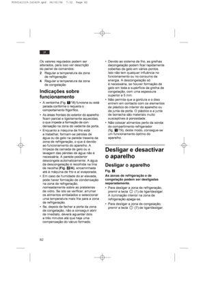 Page 8282
pt
Os valores regulados podem ser
alterados, para isso ver descrição
do painel de comandos:
2Regular a temperatura da zona
de refrigeração
4Regular a temperatura da zona
de congelação
Indicações sobre
funcionamento
• A ventoinha (Fig. Q/18) funciona ou está
parada conforme o requeira o
comportamento frigorífico.
• As áreas frontais do exterior do aparelho
ficam parcial e ligeiramente aquecidas,
o que impede a formação de con-
densação na zona do vedante da porta.
• Enquanto a máquina de frio está
a...