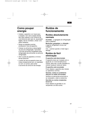 Page 8787
pt
Como poupar
energia
• Instalar o aparelho num local seco
e arejado; nem sob a acção directa
dos raios solares e nem próximo de
uma fonte de calor (por ex. aquecedor,
fogão). Se for inevitável, utilizar uma
placa isoladora.
• Deixar as bebidas quentes
arrefecerem fora do aparelho.
• Colocar os alimentos a descongelar
na zona de refrigeração. Aproveitar
o frio dos alimentos congelados para
refrigeração dos alimentos na zona de
refrigeração.
• Abrir a porta do aparelho o mínimo
tempo possível!
• A...