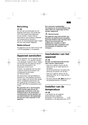 Page 111111
nl
Beluchting
Afb. E
De lucht aan de achterzijde van het
apparaat wordt warm. De verwarmde
lucht moet ongehinderd afgevoerd
kunnen worden. Anders moet de
koelmachine meer presteren waardoor
het energieverbruik toeneemt. 
De be- en ontluchtingsopeningen mogen
dan ook nooit worden afgedekt!
Netto-inhoud
De gegevens over de netto-inhoud vindt
u op het typeplaatje in uw apparaat.
Apparaat aansluiten
Na het opstellen van het apparaat dient
men minstens 1/2uur wachten voordat
u het apparaat in gebruik...