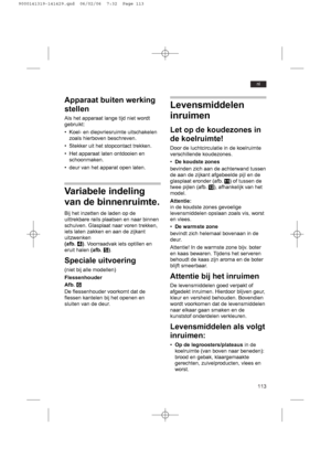 Page 113113
nl
Apparaat buiten werking
stellen
Als het apparaat lange tijd niet wordt
gebruikt:
• Koel- en diepvriesruimte uitschakelen
zoals hierboven beschreven.
• Stekker uit het stopcontact trekken.
• Het apparaat laten ontdooien en
schoonmaken.
• deur van het apparat open laten.
Variabele indeling
van de binnenruimte.
Bij het inzetten de laden op de
uittrekbare rails plaatsen en naar binnen
schuiven. Glasplaat naar voren trekken,
iets laten zakken en aan de zijkant
uitzwenken 
(afb. R). Voorraadvak iets...