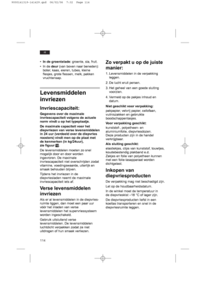 Page 114114
nl
•In de groentelade:groente, sla, fruit.
• In de deur(van boven naar beneden):
boter, kaas, eieren, tubes, kleine
flesjes, grote flessen, melk, pakken
vruchtensap.
Levensmiddelen
invriezen
Invriescapaciteit: 
Gegevens over de maximale
invriescapaciteit volgens de actuele
norm vindt u op het typeplaatje.
De maximale capaciteit voor het
diepvriezen van verse levensmiddelen
in 24 uur (verdeeld over de diepvries
roosters) vindt men op de plaat met
de kenmerken (in kg/24uur),
zie figuur !0.
De...