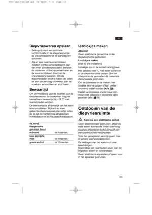 Page 115115
nl
Diepvrieswaren opslaan
• Belangrijk voor een optimale
luchtcirculatie in de diepvriesruimte:
de diepvriesladen tot de aanslag erin
schuiven.
• Als er zeer veel levensmiddelen
moeten worden ondergebracht, dan
kan men alle diepvriesladen, behalve
de onderste, uit het apparaat halen en
de levensmiddelen direct op de
vriesroosters stapelen. Om de
diepvriesladen eruit te halen: de laden
tot aan de aanslag uittrekken, aan de
voorkant iets optillen en eruit halen.
Bewaartijd
Om vermindering van de...