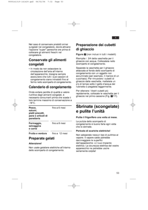 Page 5353
it
Nel caso di conservare prodotti ormai
surgelati nel congelatore, dovrà attivarsi
l’opzione “super” parecchie ore prima di
collocare gli alimenti freschi nel
congelatore.
Conservate gli alimenti
congelati
• In modo da non ostacolare la
circolazione dell’aria all’interno
dell’apparecchio, bisogna sempre
assicurarsi che tutti i suoi cassoni di
congelamento siano introdotti fino al
fermo nello scomparto di congelamento.
Calendario di congelamento
Onde evitare perdite di qualità e valore
nutritivo degli...