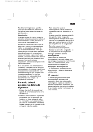 Page 7171
es
No utilizar en ningún caso aparatos
o equipos de calefacción eléctricos ni
fuentes de fuego (velas, lámparas de
petróleo, etc.).
Advertencias
Una capa gruesa de hielo o escarcha
sobre las rejillas congeladoras reduce el
rendimiento de la unidad, elevando el
consumo de energía eléctrica.
En caso de comprobar que la capa de
escarcha o hielo acumulada sobre las
rejillas ha alcanzado un espesor de
0,5 cm aproximadamente, habrá que
desescarchar la unidad. Esta operación
deberá realizarse, sin embargo,...