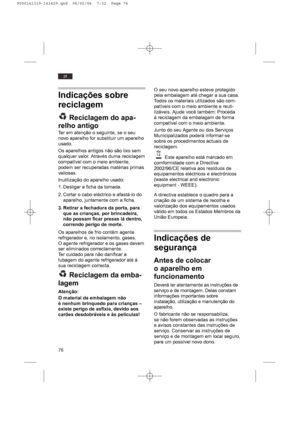 Page 7676
pt
Indicações sobre
reciclagem
Reciclagem do apa-
relho antigo
Ter em atenção o seguinte, se o seu
novo aparelho for substituir um aparelho
usado.
Os aparelhos antigos não são lixo sem
qualquer valor. Através duma reciclagem
compatível com o meio ambiente,
podem ser recuperadas matérias primas
valiosas.
Inutilização do aparelho usado:
1. Desligar a ficha da tomada.
2. Cortar o cabo eléctrico e afastá-lo do
aparelho, juntamente com a ficha.
3. Retirar a fechadura da porta, para
que as crianças, por...