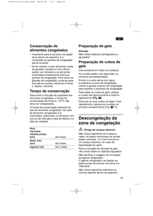 Page 8585
pt
Conservação de
alimentos congelados
• Importante para a correcta circulação
de ar dentro do aparelho, é a
introdução as gavetas de congelação
até ao encosto.
• Se for colocar muitos alimentos, todas
as gavetas, excepto a mais inferior,
podem ser retirados e os alimentos
empilhados directamente sobre as
grelhas de congelação. Para retirar as
gavetas de congelação, puxá-las para
fora até ao encosto, elevá-las à frente
e, depois, retirá-las.
Tempo de conservação
Para evitar a redução da qualidade dos...