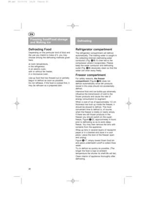 Page 20Defrosting Food
Depending on the particular kind of food and
the use you intend to make of it, you may
choose among the defrosting methods given
here:
at room temperature,
in the refrigerator,
in an electric oven,
with or without fan heater,
in a microwave oven.
Use-up food that has thawed out or partially
begun to defrost as soon as possible.
Do not refreeze. If the food is cooked first, it
may be refrozen as a prepared dish.
Refrigerator compartment
The refrigerator compartment will defrost...