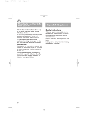 Page 24If the fault cannot be rectified with the help
of the above given tips, please call the
After-Sales Service.
In this case, do not attempt to do any further
work yourself, particularly not on the
electrical components of the appliance.
To keep the temperature inside the
appliance from rising, do not open the door
any more often than absolutely necessary.
Important Note!
If a defect in the mechanism or a power cut
causes the temperature inside the appliance
to rise, check whether the food has started
to...