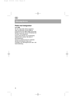 Page 36DA
Eftersalg-Service
Plade med betegnelser
Billede q
Når der ringes efter tekniks assistance,
opgiv da apparatets nummer (22)og
produktionsnummer (23). Begge oplysninger
befinder sig på den med sort afmærkede del
af pladen med betegnelser.
Denne plade befinder sig på køleskabets
nederste del til venstre, ved siden af
grøntsagsbakken.
Adresse og telefonnummer for næmeste
tekniske servicekontor finder man i
oversigten over eftersalgskontorer eller i den
lokale telefonbog.
36
DA.qxd  30/10/02  14:32  Página...