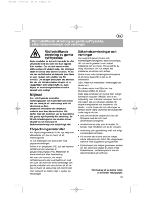 Page 59Säkerhetsanvisningar och
varningar
Läs noggrant igenom bruks- och
monteringsanvisningarna, både anvisningar,
råd och varningstexter innan skåpet
installeras och tas i bruk. På så sätt får du
viktig information om hur skåpet ska
installeras, användas och skötas.
Spara bruks- och monteringsanvisningarna
så att nästa ägare får ta del av all
information.
OBS! Plast och metalldelar i emballaget kan
skada barn.
Om råden nedan inte följts kan inte
tillverkaren ställas till ansvar:
Detta skåp innehåller en...