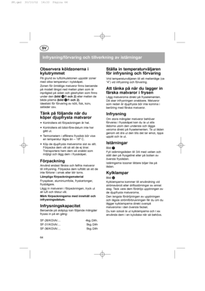 Page 64Infrysning/förvaring och tillverkning av istärningar
Observera köldzonerna i
kylutrymmet
På grund av luftcirkulationen uppstår zoner
med olika temperatur i kylskåpet.
Zonen för ömtåliga matvaror finns beroende
på modell längst ned mellan pilen som är
inpräglad på sidan och glashyllan som finns
under den (bild w/1 och 2)eller mellan de
båda pilarna (bild e/1 och 2).
Idealiskt för förvaring av kött, fisk, korv,
sallader osv.
Tänk på följande när du
köper djupfrysta matvaror
yKontrollera att förpackningen...