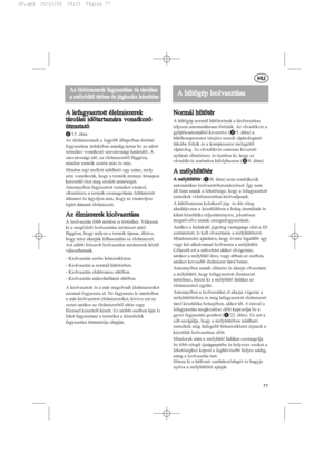 Page 77A 
 lefagyasztott 
 élelmiszerek
tárolási 
 idõtartamára 
 vonatkozó
útmutató
h
/15. ábra
Az élelmiszernek a legjobb állapotban történõ
fogyasztása érdekében mindig tartsa be az adott
termékre vonatkozó szavatossági határidõt. A
szavatossági idõ, az élelmiszertõl függõen,
minden termék esetén más és más.
Minden rajz mellett található egy szám, mely
arra vonatkozik, hogy a termék mennyi hónapon
keresztül õrzi meg eredeti minõségét.
Amennyiben fagyasztott terméket vásárol,
ellenõrizze a termék csomagolásán...